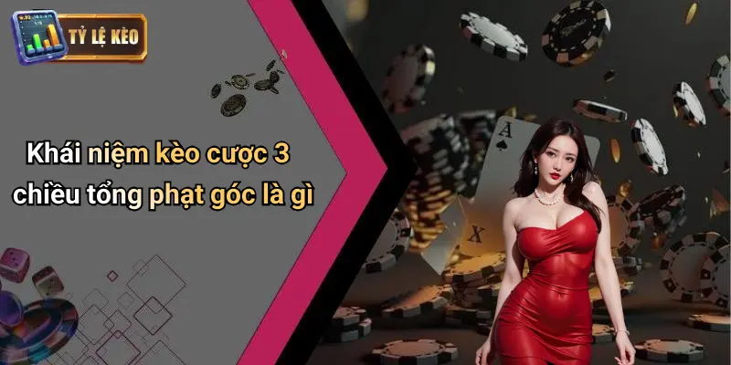 Kèo Cược 3 Chiều Tổng Phạt Góc Là Gì