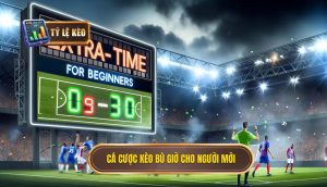 Cá cược kèo bù giờ cho người mới