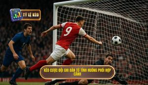 Kèo cược đội ghi bàn từ tình huống phối hợp cánh
