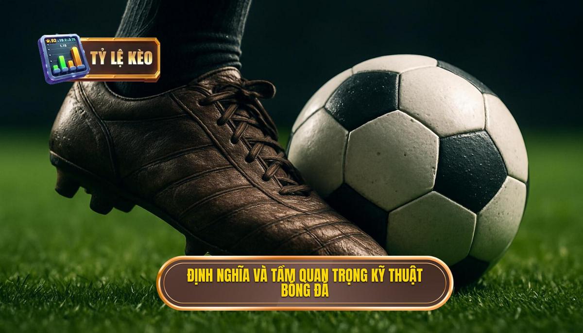 Định nghĩa và Tầm quan trọng của Kỹ thuật sút bóng bằng má ngoài