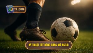Kỹ thuật sút bóng bằng má ngoài