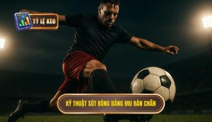 Kỹ thuật sút bóng bằng mu bàn chân