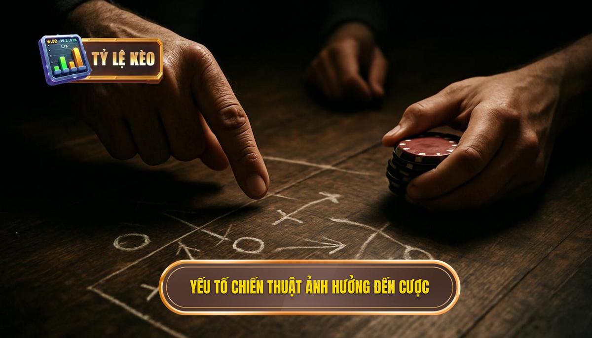 Yếu Tố Chiến Thuật Ảnh Hưởng Đến Kèo Cược