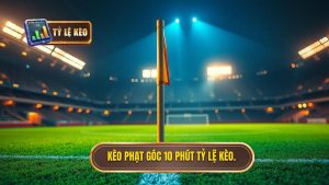 Kèo cược đội nhận quả phạt góc trong 10 phút đầu: Bí quyết thắng lớn