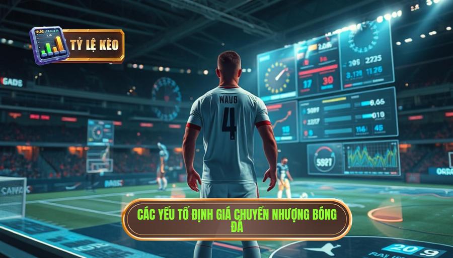 Các yếu tố định giá chuyển nhượng bóng đá