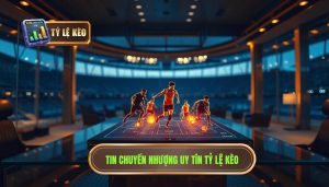 Tin chuyển nhượng uy tín TỶ LỆ KÈO